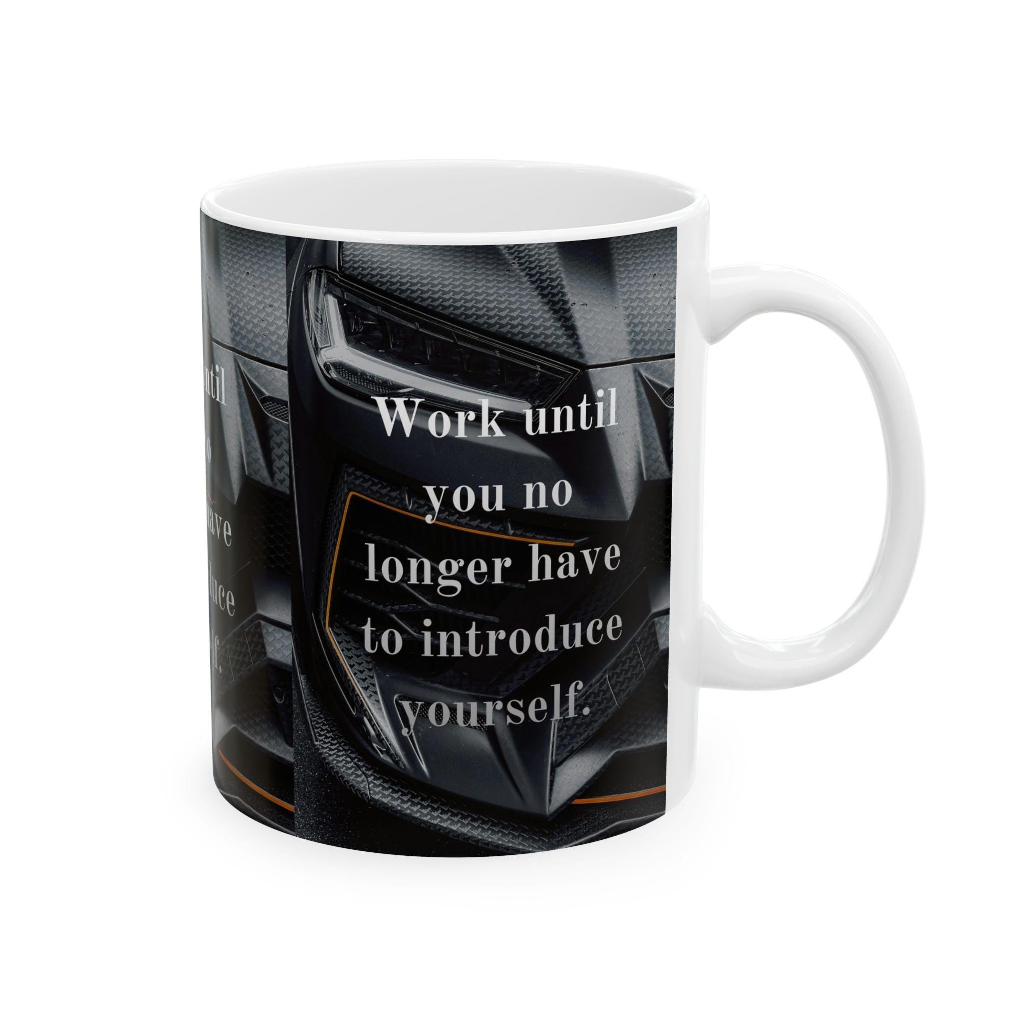 Motivational Quote Mug | Work Until You No Longer Have To Introduce Yourself Ceramic Mug