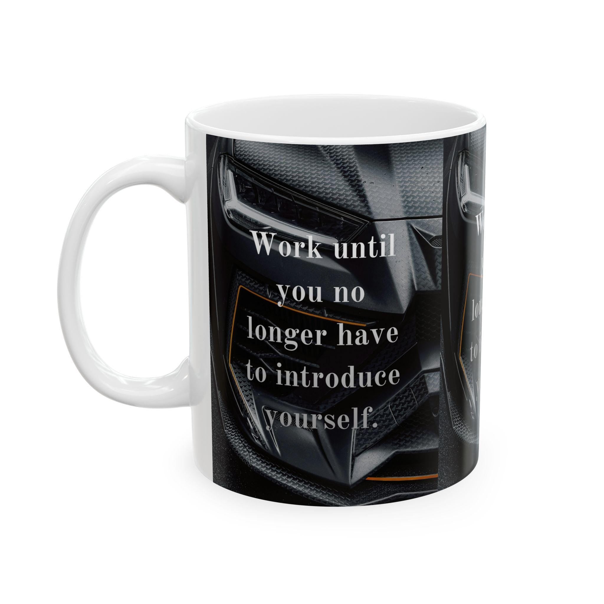 Motivational Quote Mug | Work Until You No Longer Have To Introduce Yourself Ceramic Mug