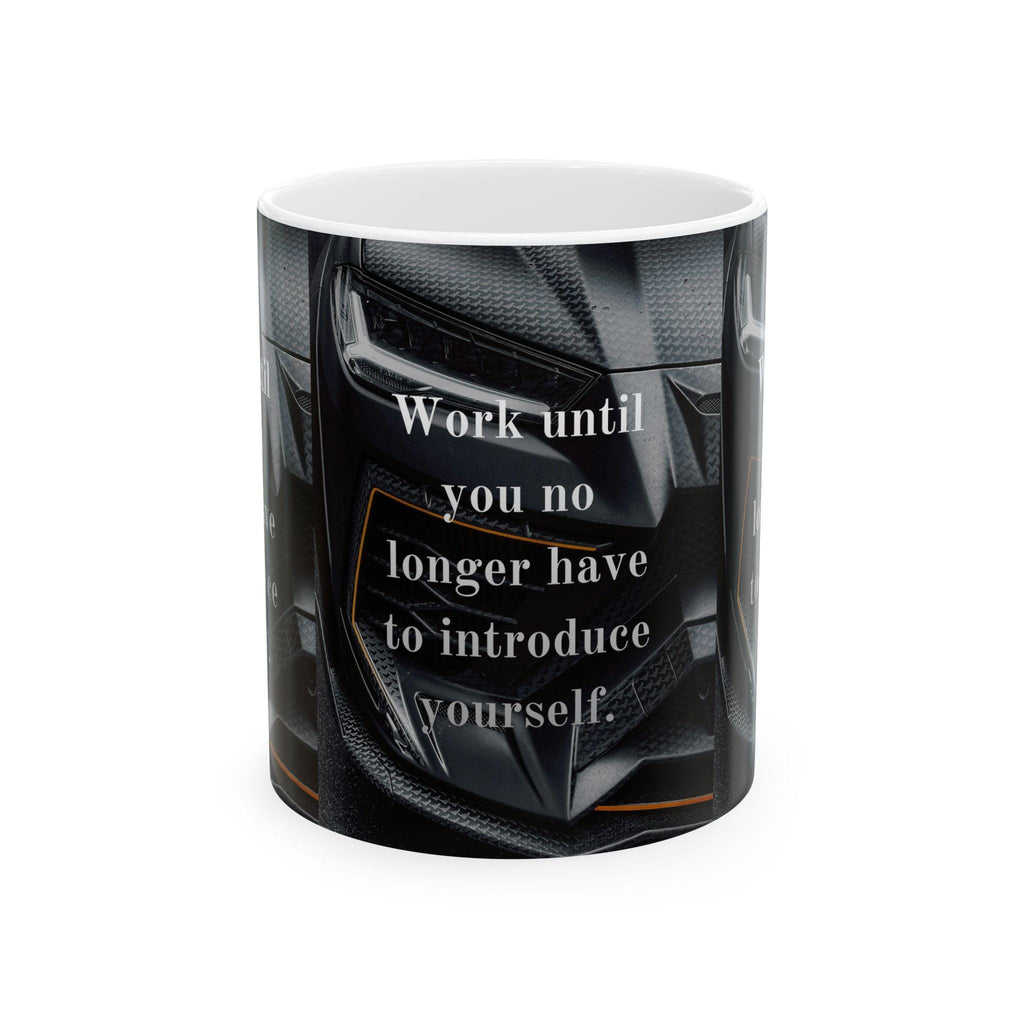 Motivational Quote Mug | Work Until You No Longer Have To Introduce Yourself Ceramic Mug