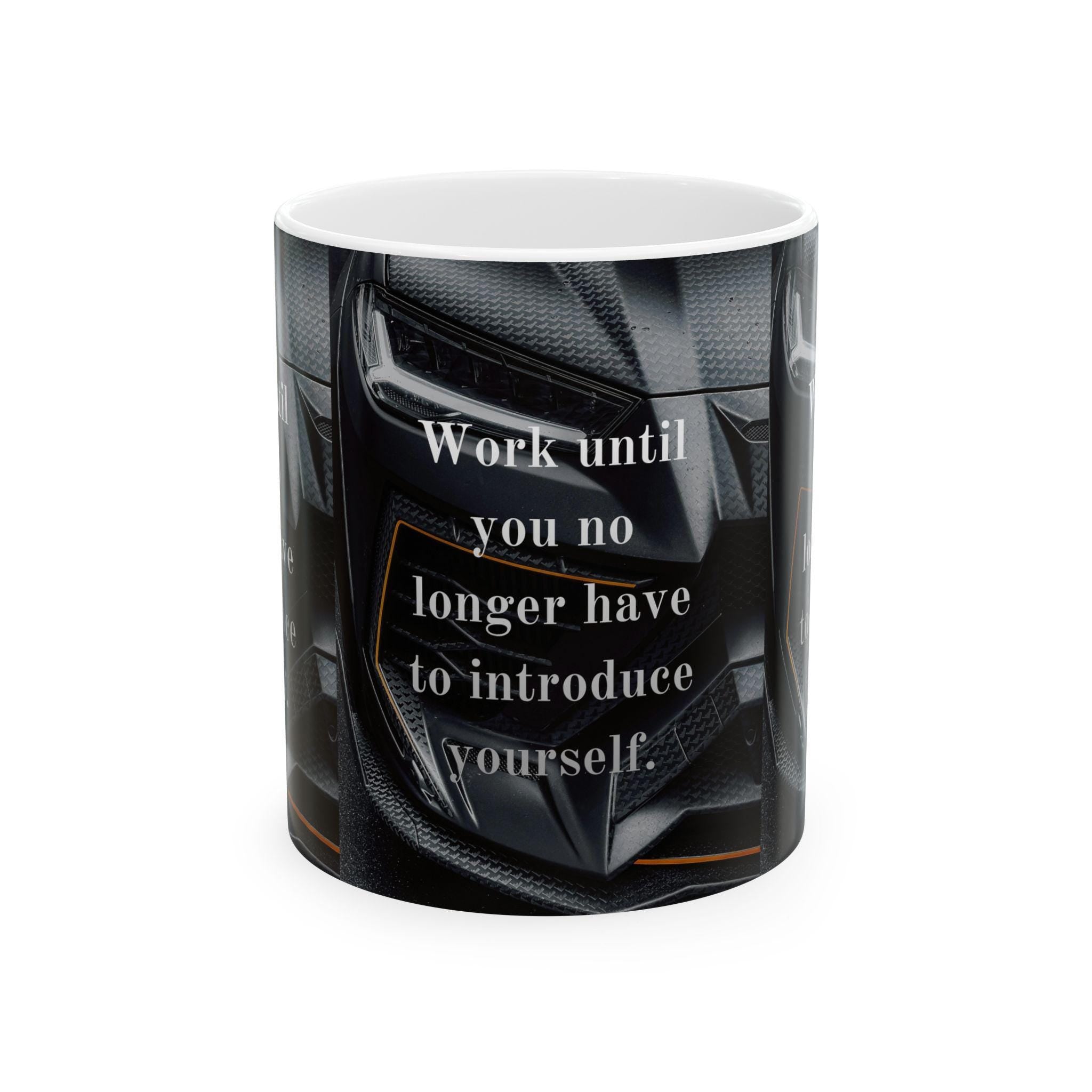 Motivational Quote Mug | Work Until You No Longer Have To Introduce Yourself Ceramic Mug
